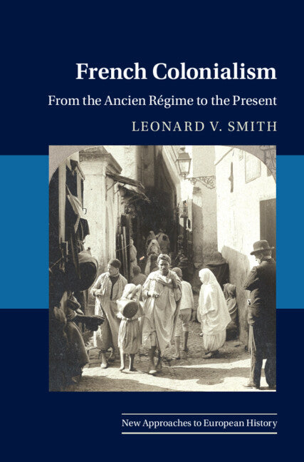 French Colonialism; From the Ancien Régime to the Present (Hardback) 9781108836685