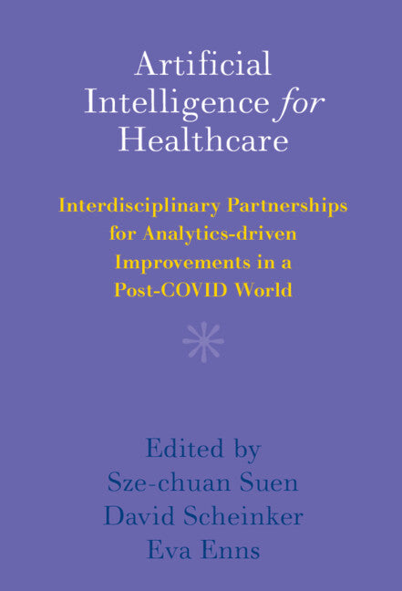 Artificial Intelligence for Healthcare; Interdisciplinary Partnerships for Analytics-driven Improvements in a Post-COVID World (Hardback) 9781108836739