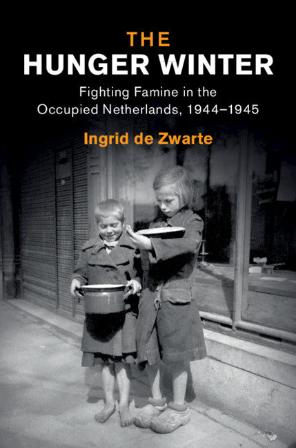 The Hunger Winter; Fighting Famine in the Occupied Netherlands, 1944–1945 (Hardback) 9781108836807