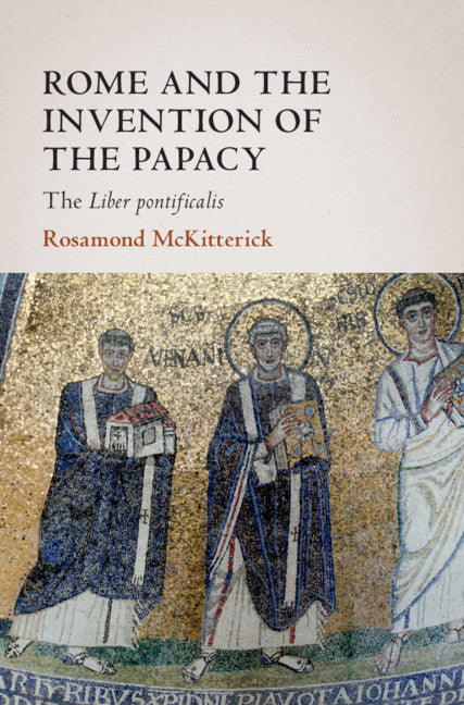 Rome and the Invention of the Papacy; The Liber Pontificalis (Hardback) 9781108836821