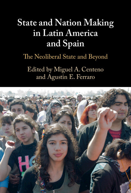 State and Nation Making in Latin America and Spain: Volume 3; The Neoliberal State and Beyond (Hardback) 9781108836906