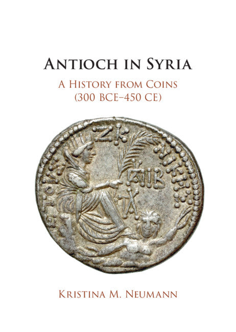 Antioch in Syria; A History from Coins (300 BCE–450 CE) (Hardback) 9781108837149