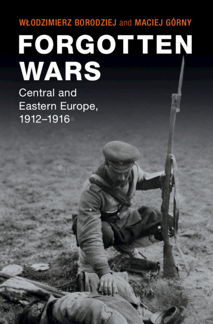 Forgotten Wars; Central and Eastern Europe, 1912–1916 (Hardback) 9781108837156