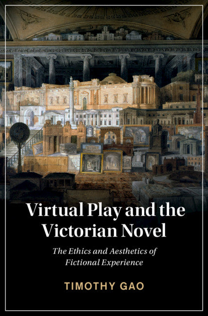 Virtual Play and the Victorian Novel; The Ethics and Aesthetics of Fictional Experience (Hardback) 9781108837163