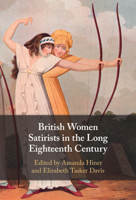 British Women Satirists in the Long Eighteenth Century (Hardback) 9781108837361