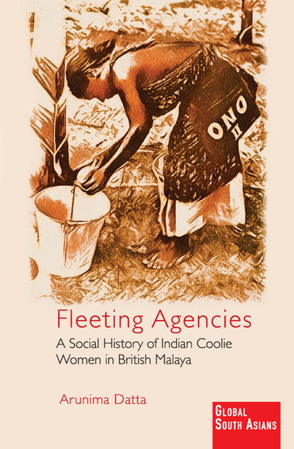 Fleeting Agencies; A Social History of Indian Coolie Women in British Malaya (Hardback) 9781108837385