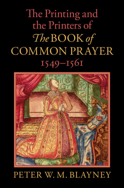 The Printing and the Printers of The Book of Common Prayer, 1549–1561 (Hardback) 9781108837415