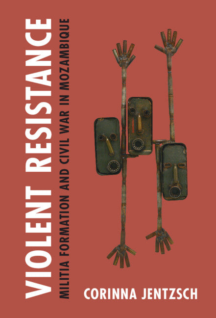 Violent Resistance; Militia Formation and Civil War in Mozambique (Hardback) 9781108837453