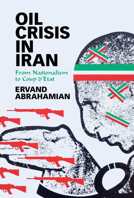 Oil Crisis in Iran; From Nationalism to Coup d'Etat (Hardback) 9781108837491