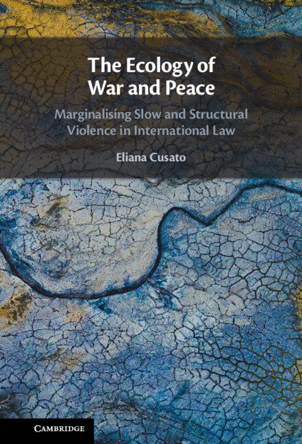 The Ecology of War and Peace; Marginalising Slow and Structural Violence in International Law (Hardback) 9781108837521