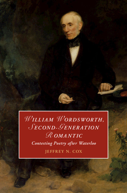 William Wordsworth, Second-Generation Romantic; Contesting Poetry after Waterloo (Hardback) 9781108837613