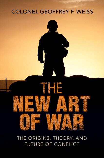 The New Art of War; The Origins, Theory, and Future of Conflict (Hardback) 9781108837644