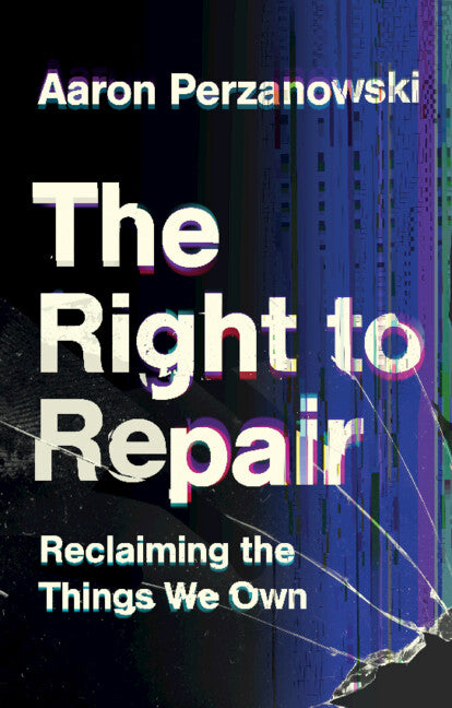 The Right to Repair; Reclaiming the Things We Own (Hardback) 9781108837651