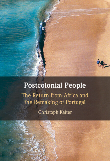 Postcolonial People; The Return from Africa and the Remaking of Portugal (Hardback) 9781108837699