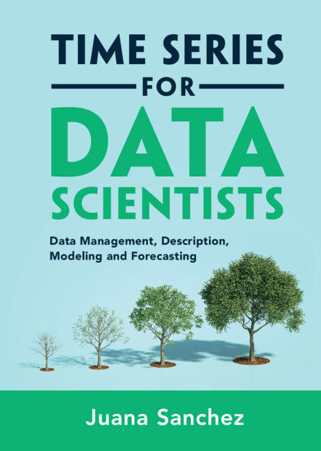 Time Series for Data Scientists; Data Management, Description, Modeling and Forecasting (Hardback) 9781108837774