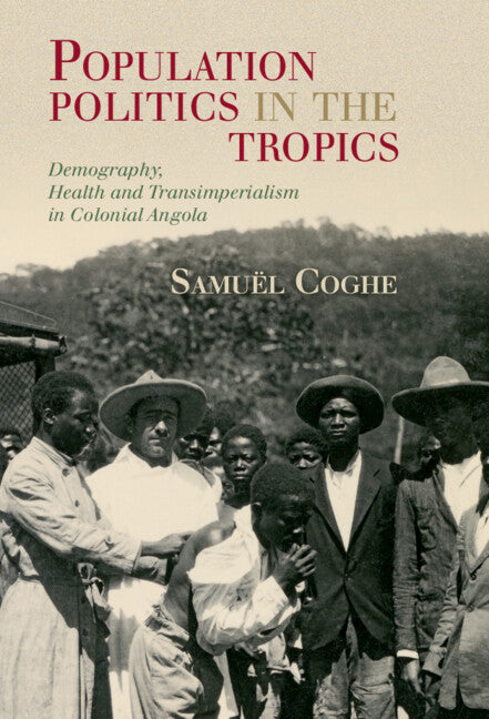 Population Politics in the Tropics; Demography, Health and Transimperialism in Colonial Angola (Hardback) 9781108837866