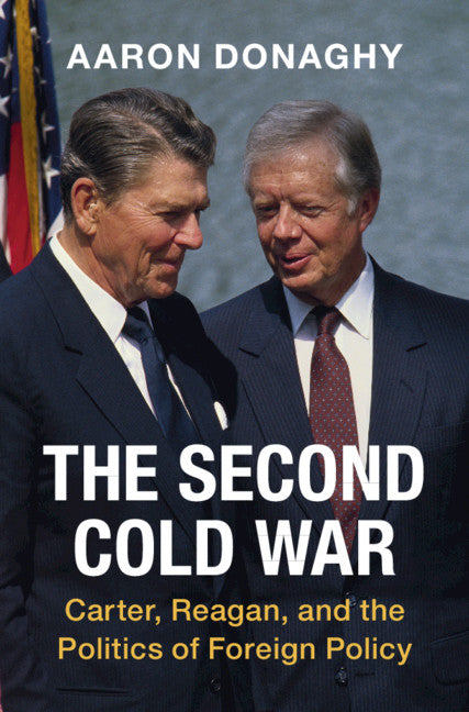 The Second Cold War; Carter, Reagan, and the Politics of Foreign Policy (Hardback) 9781108838030