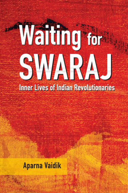 Waiting for Swaraj; Inner Lives of Indian Revolutionaries (Hardback) 9781108838085