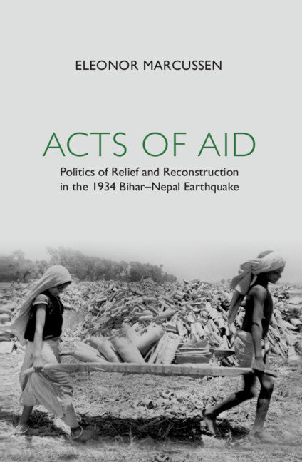 Acts of Aid; Politics of Relief and Reconstruction in the 1934 Bihar–Nepal Earthquake (Hardback) 9781108838092