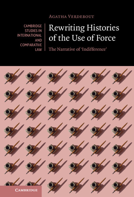 Rewriting Histories of the Use of Force; The Narrative of ‘Indifference' (Hardback) 9781108838184