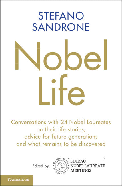 Nobel Life; Conversations with 24 Nobel Laureates on their Life Stories, Advice for Future Generations and What Remains to be Discovered (Hardback) 9781108838283