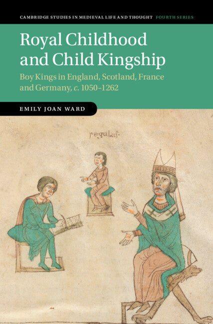 Royal Childhood and Child Kingship; Boy Kings in England, Scotland, France and Germany, c. 1050–1262 (Hardback) 9781108838375