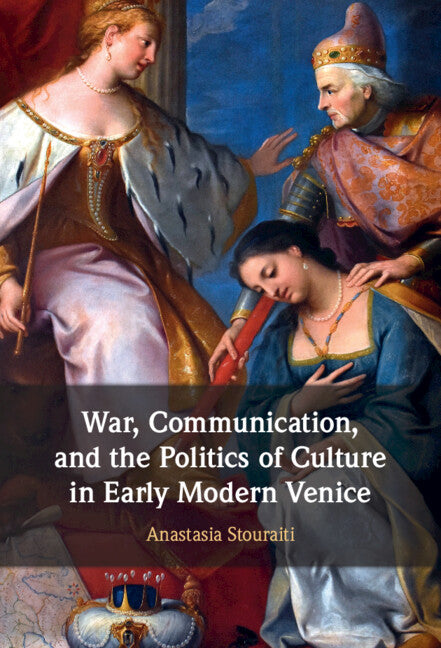 War, Communication, and the Politics of Culture in Early Modern Venice (Hardback) 9781108838443