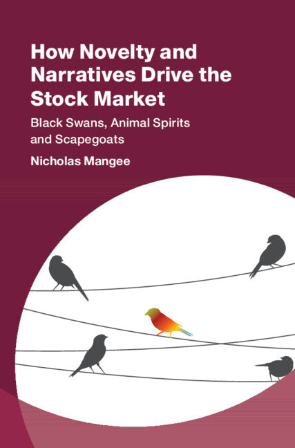 How Novelty and Narratives Drive the Stock Market; Black Swans, Animal Spirits and Scapegoats (Hardback) 9781108838450