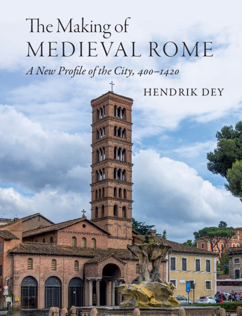 The Making of Medieval Rome; A New Profile of the City, 400 – 1420 (Hardback) 9781108838535