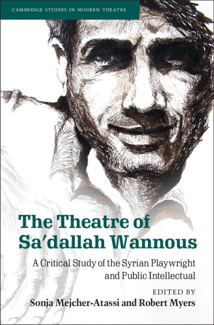 The Theatre of Sa'dallah Wannous; A Critical Study of the Syrian Playwright and Public Intellectual (Hardback) 9781108838566