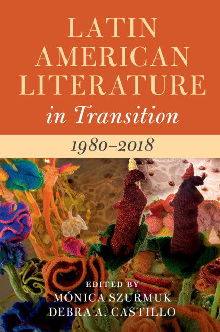 Latin American Literature in Transition 1980–2018: Volume 5 (Hardback) 9781108838764