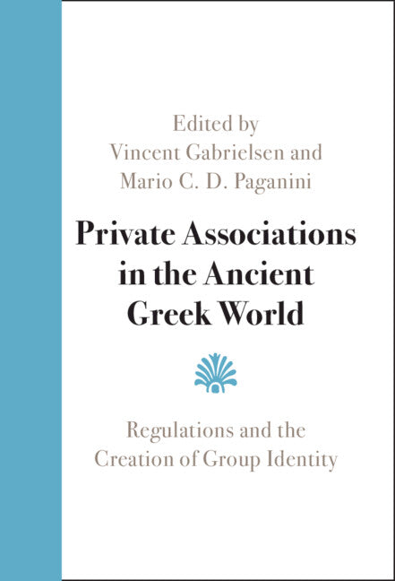 Private Associations in the Ancient Greek World; Regulations and the Creation of Group Identity (Hardback) 9781108838993