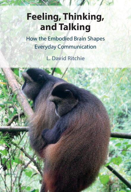 Feeling, Thinking, and Talking; How the Embodied Brain Shapes Everyday Communication (Hardback) 9781108839044