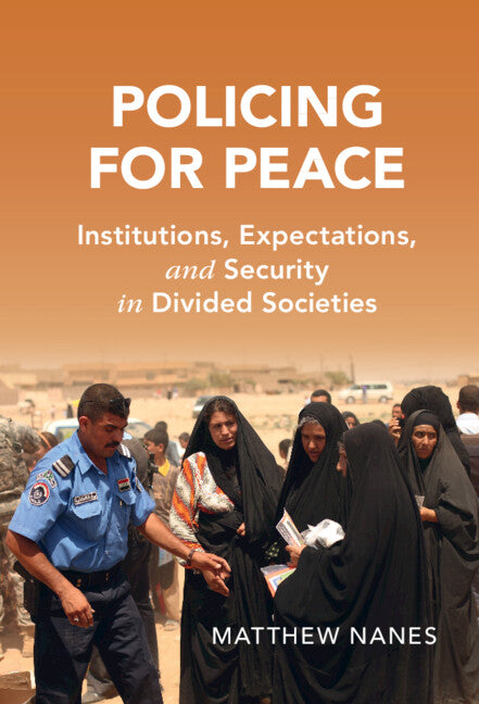 Policing for Peace; Institutions, Expectations, and Security in Divided Societies (Hardback) 9781108839051