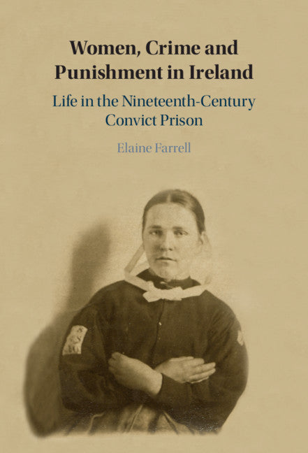 Women, Crime and Punishment in Ireland; Life in the Nineteenth-Century Convict Prison (Hardback) 9781108839501