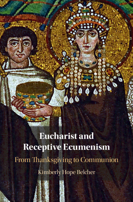 Eucharist and Receptive Ecumenism; From Thanksgiving to Communion (Hardback) 9781108839563