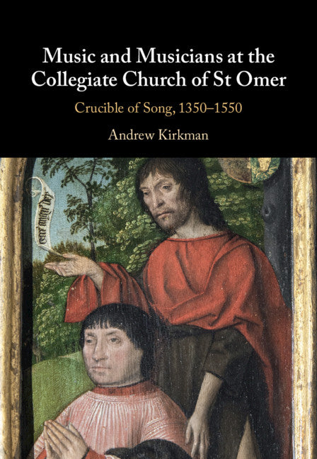 Music and Musicians at the Collegiate Church of St Omer; Crucible of Song, 1350–1550 (Hardback) 9781108839723