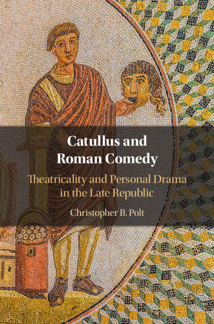 Catullus and Roman Comedy; Theatricality and Personal Drama in the Late Republic (Hardback) 9781108839815