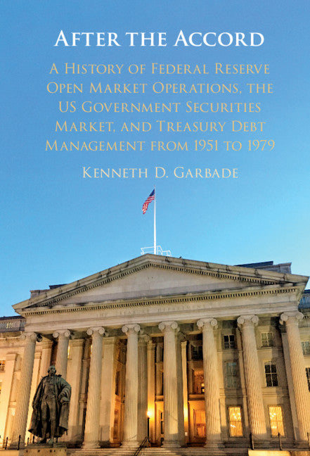 After the Accord; A History of Federal Reserve Open Market Operations, the US Government Securities Market, and Treasury Debt Management from 1951 to 1979 (Hardback) 9781108839891