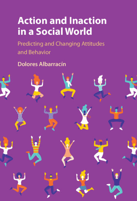 Action and Inaction in a Social World; Predicting and Changing Attitudes and Behavior (Hardback) 9781108840002