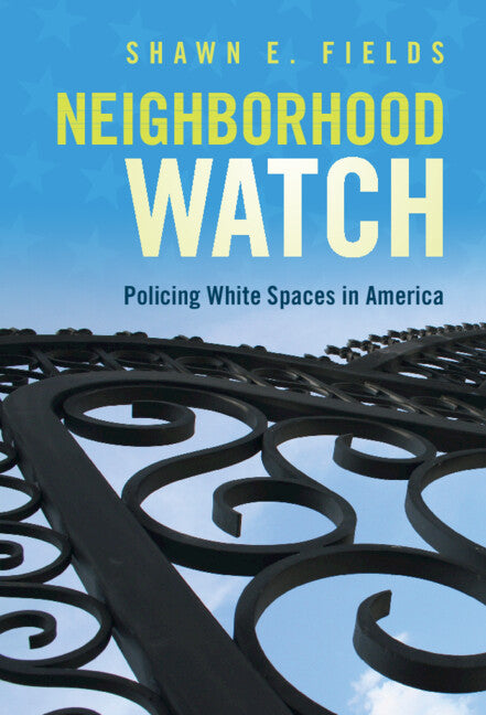 Neighborhood Watch; Policing White Spaces in America (Hardback) 9781108840064