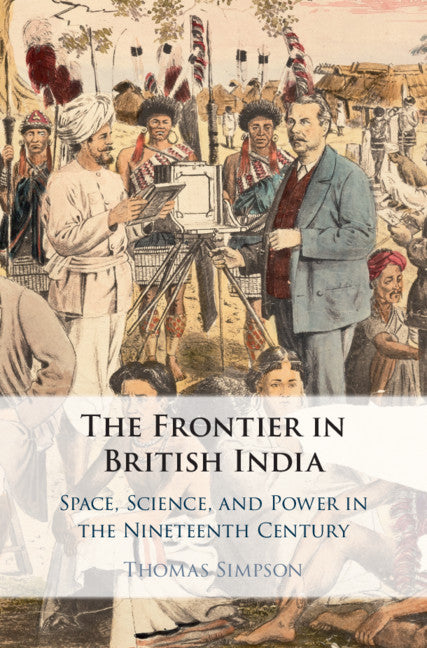 The Frontier in British India; Space, Science, and Power in the Nineteenth Century (Hardback) 9781108840194