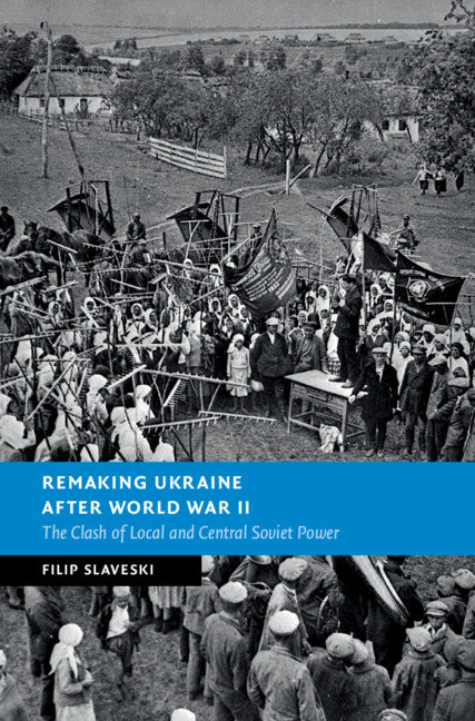 Remaking Ukraine after World War II; The Clash of Local and Central Soviet Power (Hardback) 9781108840255