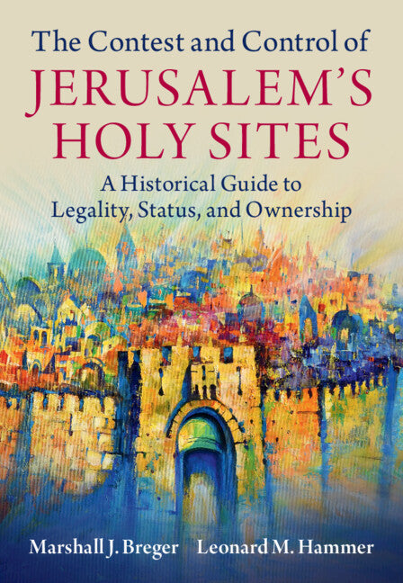 The Contest and Control of Jerusalem's Holy Sites; A Historical Guide to Legality, Status, and Ownership (Hardback) 9781108840569