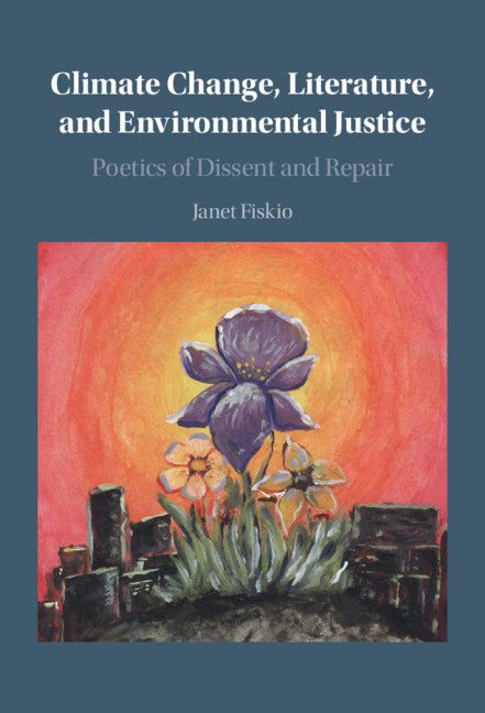 Climate Change, Literature, and Environmental Justice; Poetics of Dissent and Repair (Hardback) 9781108840675