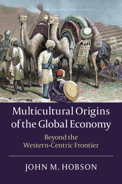 Multicultural Origins of the Global Economy; Beyond the Western-Centric Frontier (Hardback) 9781108840828