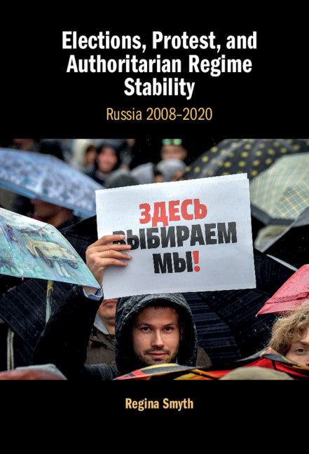 Elections, Protest, and Authoritarian Regime Stability; Russia 2008–2020 (Hardback) 9781108841207