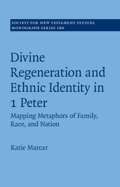 Divine Regeneration and Ethnic Identity in 1 Peter; Mapping Metaphors of Family, Race, and Nation (Hardback) 9781108841283