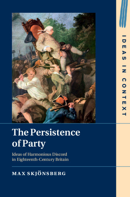 The Persistence of Party; Ideas of Harmonious Discord in Eighteenth-Century Britain (Hardback) 9781108841634