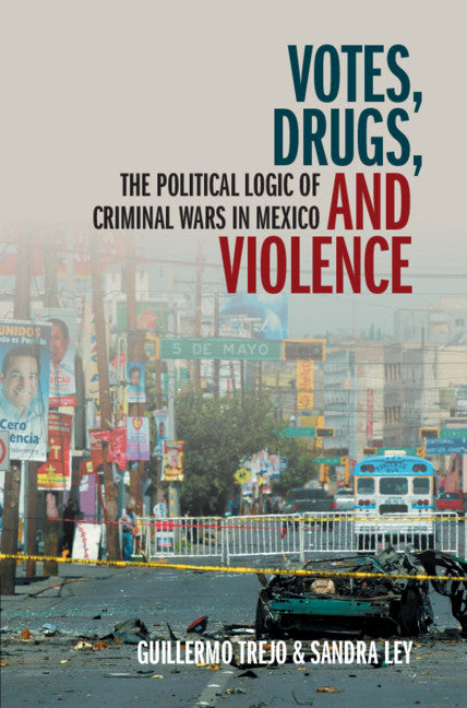 Votes, Drugs, and Violence; The Political Logic of Criminal Wars in Mexico (Hardback) 9781108841740